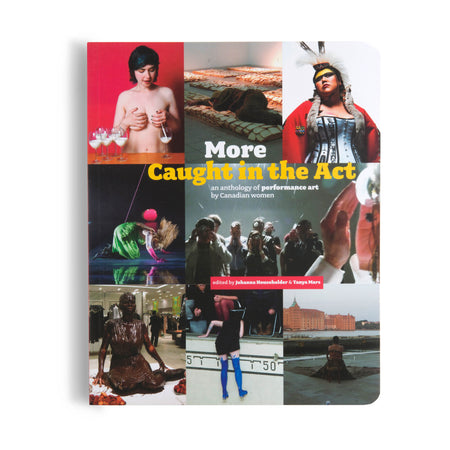 More Caught in the Act: An Anthology of Performance Art by Canadian Women cover