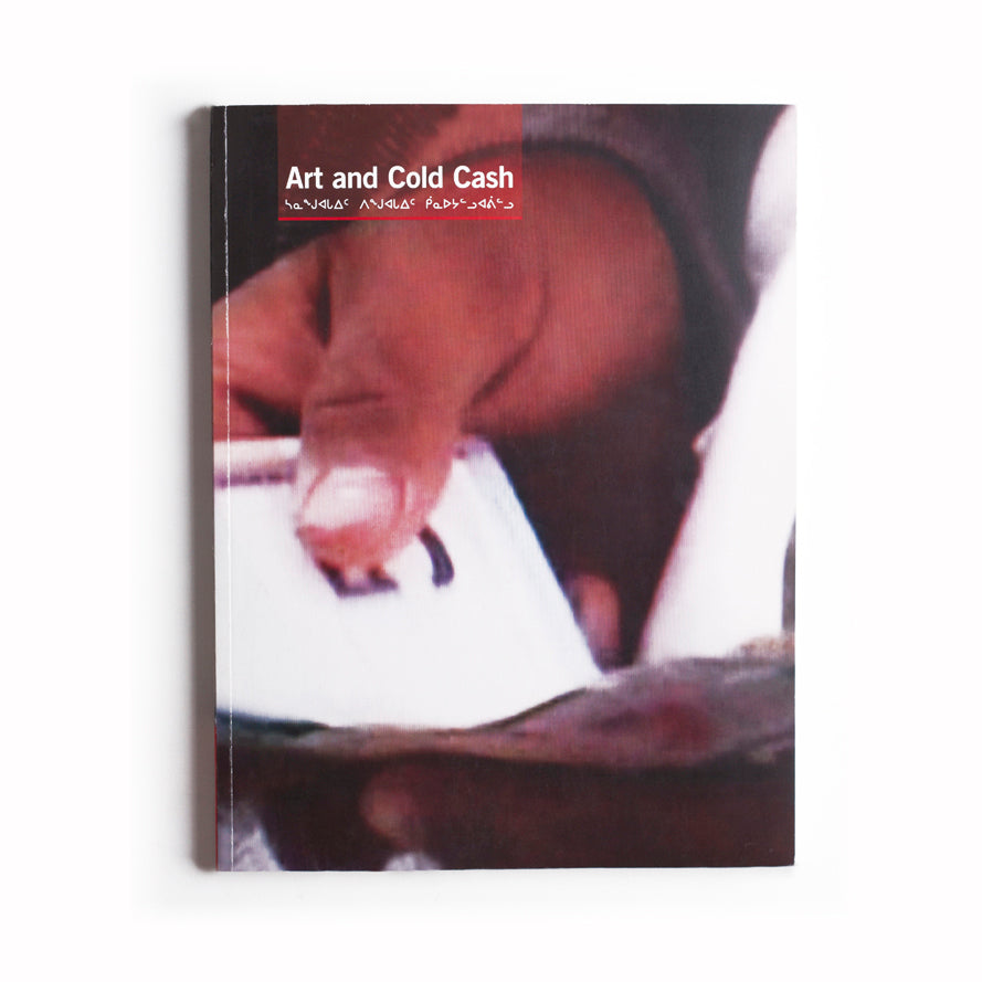 Art and Cold Cash, Edited by Ruby Arngna'naaq, Jack Butler, Sheila Butler and Patrick Mahon