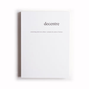 decentre: Concerning Artist-Run Culture/ propos de centres d'artistes, Edited by Elaine Chang, Andrea Lalonde, Chris Lloyd, Steve Loft, Jonathan Middleton, Daniel Roy, Haema Sivanesan