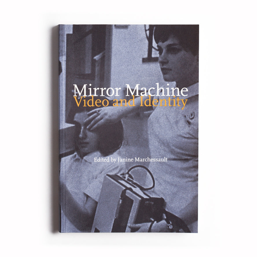 Mirror Machine: Video and Identity, Edited by Janine Marchessault