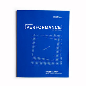Performance, [Performance] and Performers, (Vol. 1), Conversations by Bruce Barber, Edited by Marc James Leger