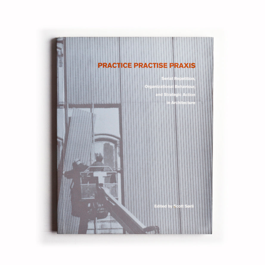 Practice, Practise, Praxis: Serial Repetition, Organizational Behaviour and Strategic Action in Architecture cover